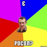 Є РОСОЛ?