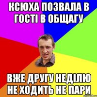 Ксюха позвала в гості в общагу вже другу неділю не ходить не пари