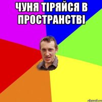 чуня тіряйся в пространстві 