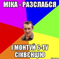 Міка - разслабся і монтуй 6-ту сіквєнцію