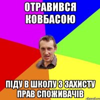Отравився ковбасою Піду в школу з Захисту Прав Споживачів