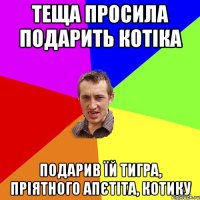 теща просила подарить котіка подарив їй тигра, пріятного апєтіта, котику