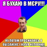 Я Бухаю в Мєру!!! Ну потом просинаюсь в Обезанекє І Ніхуя неповню!