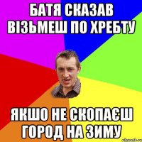 батя сказав Візьмеш по хребту якшо не скопаєш город на зиму