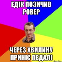 Едік позичив ровер Через хвилину приніс педалі