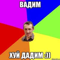 Вадим Хуй Дадим :))