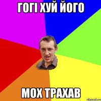 гогі хуй його мох трахав