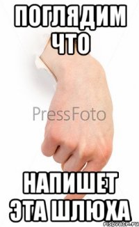 поглядим что напишет эта шлюха
