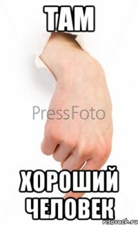 там хороший человек
