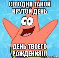 СЕГОДНЯ ТАКОЙ КРУТОЙ ДЕНЬ ДЕНЬ ТВОЕГО РОЖДЕНИЯ!!!