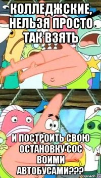 колледжские, нельзя просто так взять и построить свою остановку сос воими автобусами???