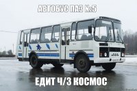 АВТОБУС ПАЗ №5 ЕДИТ Ч/З КОСМОС