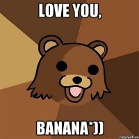 Love you, banana*))