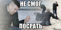 Не смог Посрать