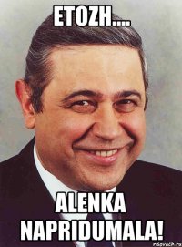 Etozh.... Alenka napridumala!