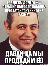 Гляди-ка, до чего жш страшна выросла кобыла, простатак таку никто не вазмёт Давай-ка мы продадим её!