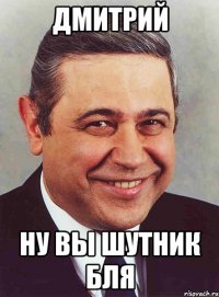 Дмитрий Ну вы шутник бля