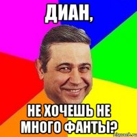 Диан, не хочешь не много фанты?