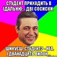 Студент приходить в їдальню: - Дві сосиски. - Шикуєш, студент? - Неа. І дванадцять вилок ..