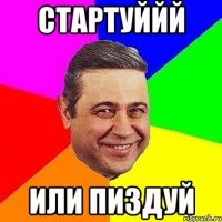 стартуййй или пиздуй