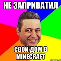 не заприватил свой дом в minecraft