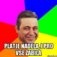  platje nadela, i pro vse zabila