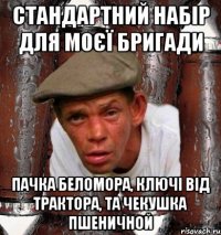Стандартний набір для моєї бригади Пачка беломора, ключі від трактора, та чекушка пшеничной