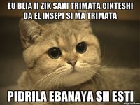 EU blia ii zik sani trimata cinteshi da el insepi si ma trimata Pidrila ebanaya sh esti