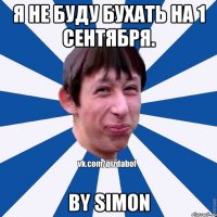 Я не буду бухать на 1 сентября. by simon