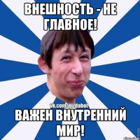 Внешность - не главное! Важен внутренний мир!