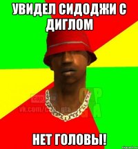 Увидел Сидоджи с Диглом Нет головы!