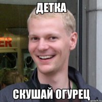 Детка Скушай огурец