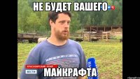 не будет вашего майкрафта