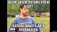 Зачем-зачем, потому что не будет больше вашего дата провайдера!