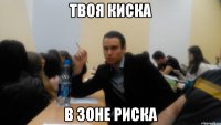 твоя киска в зоне риска
