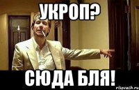 УКРОП? СЮДА БЛЯ!