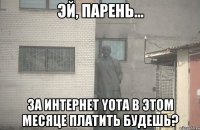  за интернет YOTA в этом месяце платить будешь?