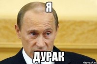 Я ДУРАК