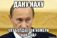 Дану наху Уят болды гой номери кандай?