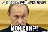 ден фенчук действительно мой син ?!