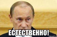  Естественно!