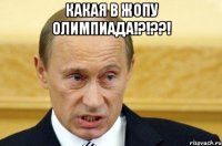 КАКАЯ В ЖОПУ ОЛИМПИАДА!?!??! 