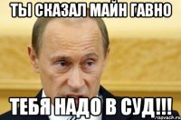 Ты сказал майн гавно Тебя надо в суд!!!