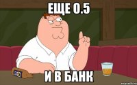 еще о.5 и в банк