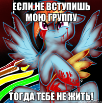 Если,не вступишь мою группу тогда тебе не жить!