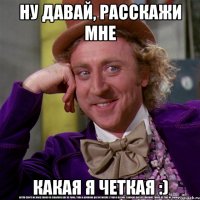 Ну давай, расскажи мне какая я четкая :)