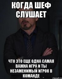 Когда шеф слушает что это еще одна самая важна игра и ты незаменимый игрок в команде
