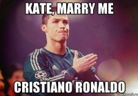 Kate, marry me Cristiano Ronaldo
