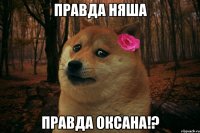 ПРАВДА НЯША ПРАВДА ОКСАНА!?