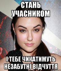 Стань учасником І тебе чикатимуть незабутні відчуття